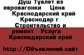 Душ Туалет из евровагонки  › Цена ­ 4 500 - Краснодарский край, Краснодар г. Строительство и ремонт » Услуги   . Краснодарский край